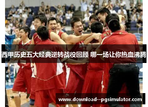 西甲历史五大经典逆转战役回顾 哪一场让你热血沸腾 西甲历史五大经典逆转战役回顾 哪一场让你热血沸腾