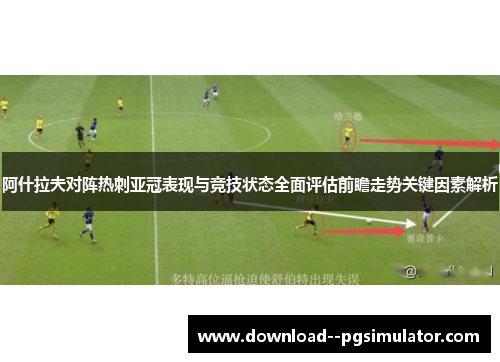 阿什拉夫对阵热刺亚冠表现与竞技状态全面评估前瞻走势关键因素解析