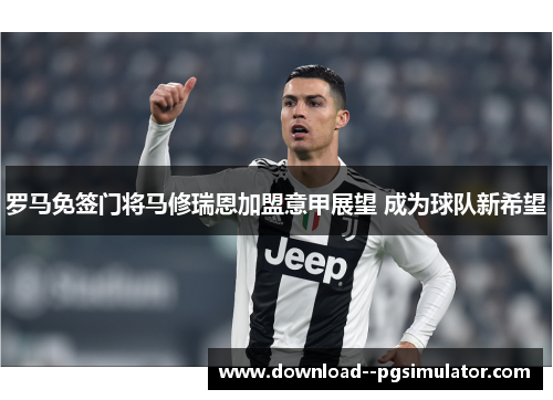 罗马免签门将马修瑞恩加盟意甲展望 成为球队新希望 罗马免签门将马修瑞恩加盟意甲展望 成为球队新希望