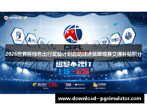 2026世界杯绿色出行奖励计划启动球迷低碳观赛交通补贴积分