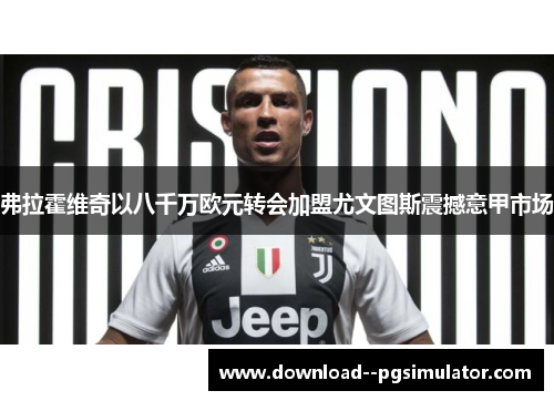 弗拉霍维奇以八千万欧元转会加盟尤文图斯震撼意甲市场