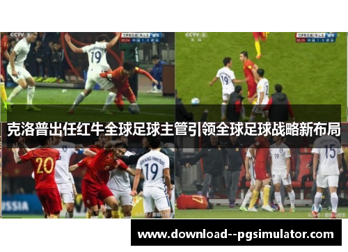 克洛普出任红牛全球足球主管引领全球足球战略新布局 克洛普出任红牛全球足球主管引领全球足球战略新布局